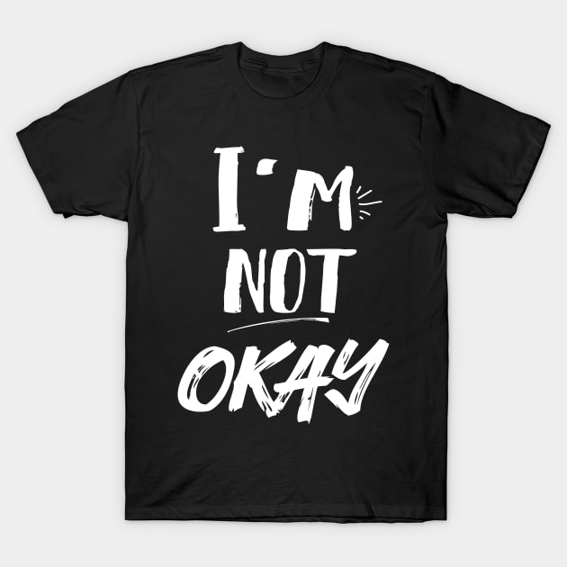 I'm Not Okay T-Shirt by Eugenex